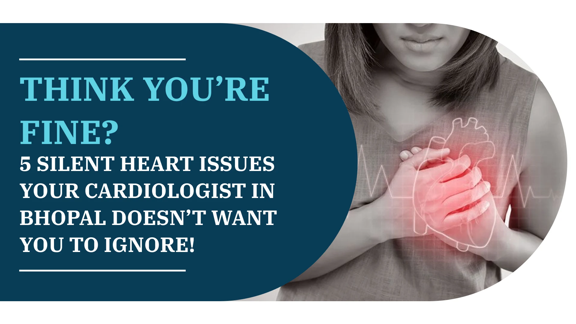 Think You’re Fine? 5 Silent Heart Issues Your Cardiologist in Bhopal Doesn’t Want You to Ignore!